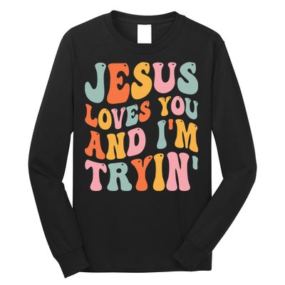 Jesus Loves You & I'm Trying Funny Christian Saying Long Sleeve Shirt