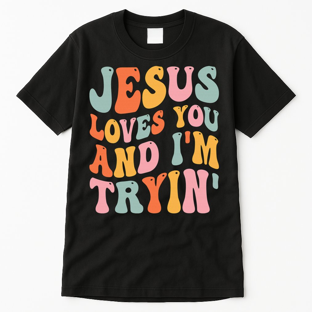 Jesus Loves You & I'm Trying Funny Christian Saying Tall T-Shirt