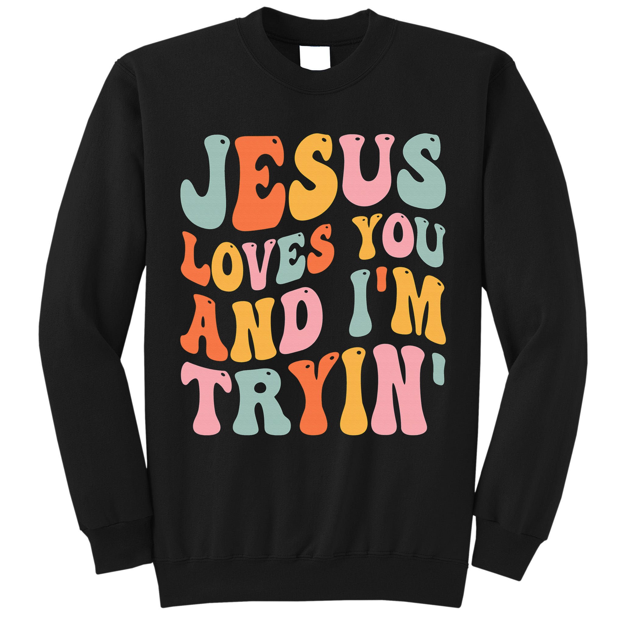 Jesus Loves You & I'm Trying Funny Christian Saying Tall Sweatshirt