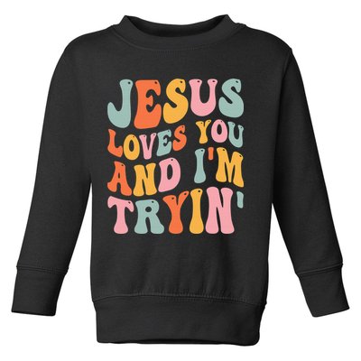 Jesus Loves You & I'm Trying Funny Christian Saying Toddler Sweatshirt