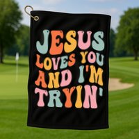 Jesus Loves You & I'm Trying Funny Christian Saying Golf Towel