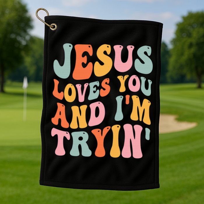 Jesus Loves You & I'm Trying Funny Christian Saying Golf Towel