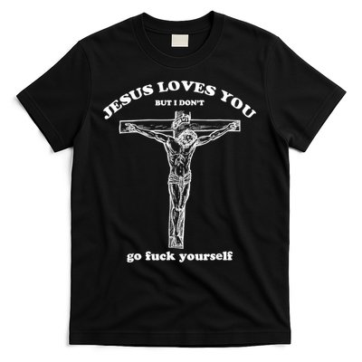 Jesus Loves You But I Don't Fuck Yourself T-Shirt