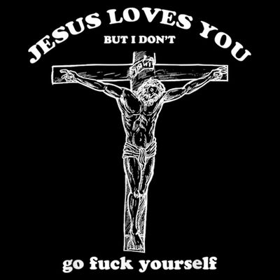 Jesus Loves You But I Don't Fuck Yourself T-Shirt