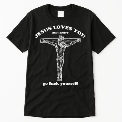 Jesus Loves You But I Don't Fuck Yourself Tall T-Shirt