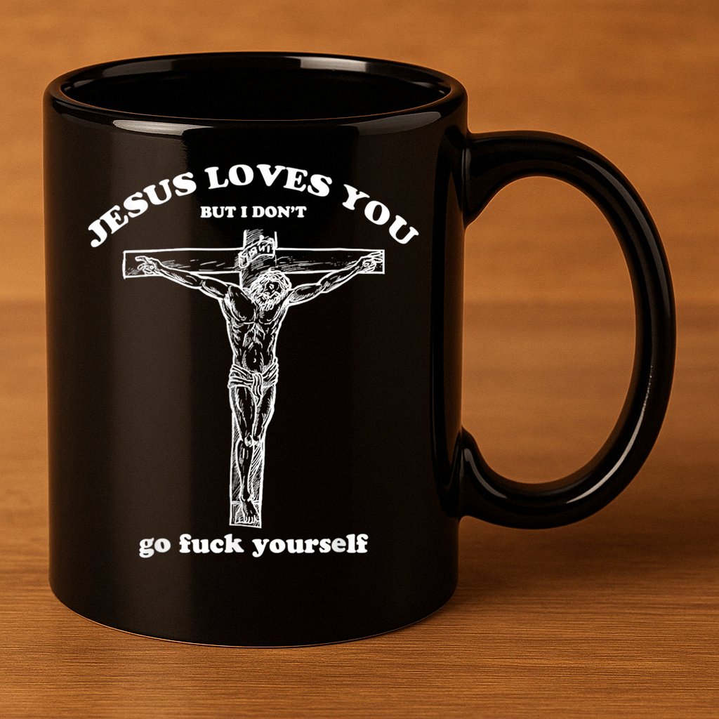 Jesus Loves You But I Don't Fuck Yourself 11oz C Handle Ceramic Mug