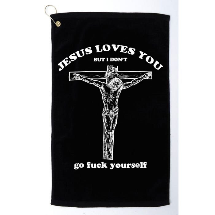 Jesus Loves You But I Don't Fuck Yourself Golf Towel