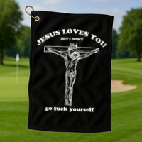 Jesus Loves You But I Don't Fuck Yourself Golf Towel