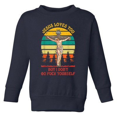 Jesus Loves You But I Don't Go Fuck Yourself Toddler Sweatshirt