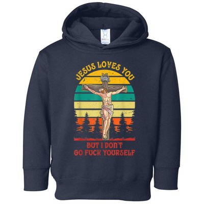 Jesus Loves You But I Don't Go Fuck Yourself Toddler Hoodie