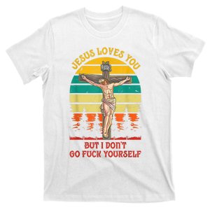 Jesus Loves You But I Don't Go Fuck Yourself T-Shirt