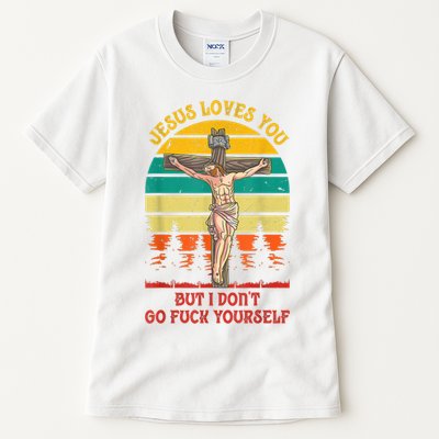 Jesus Loves You But I Don't Go Fuck Yourself Tall T-Shirt