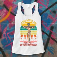 Jesus Loves You But I Don't Go Fuck Yourself Womens Tank Top