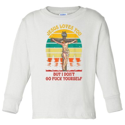 Jesus Loves You But I Don't Go Fuck Yourself Toddler Long Sleeve Shirt