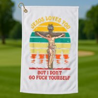 Jesus Loves You But I Don't Go Fuck Yourself Golf Towel