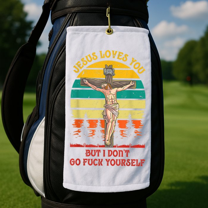 Jesus Loves You But I Don't Go Fuck Yourself Golf Towel