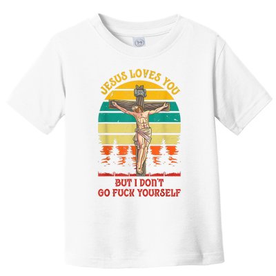 Jesus Loves You But I Don't Go Fuck Yourself Toddler T-Shirt