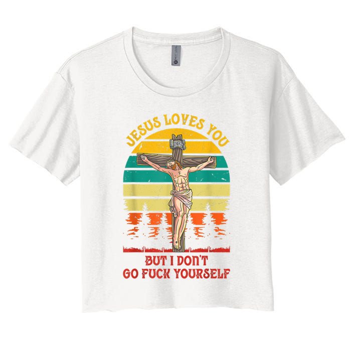 Jesus Loves You But I Don't Go Fuck Yourself Women's Crop Top Tee