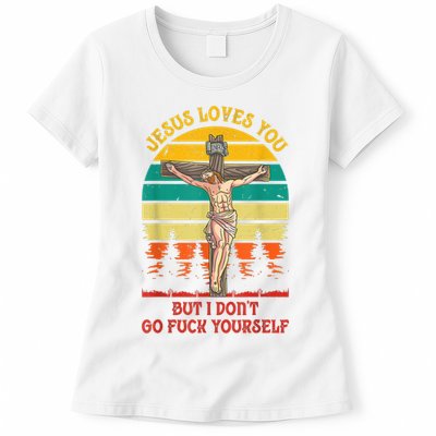 Jesus Loves You But I Don't Go Fuck Yourself Womens T-Shirt
