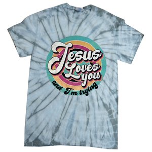 Jesus Loves You And IM Trying Tie-Dye T-Shirt