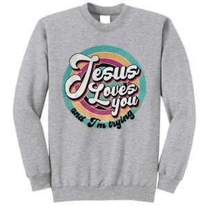 Jesus Loves You And IM Trying Tall Sweatshirt