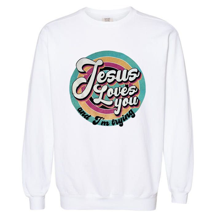 Jesus Loves You And IM Trying Garment-Dyed Sweatshirt