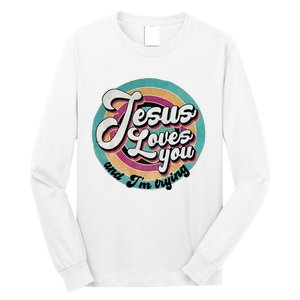 Jesus Loves You And IM Trying Long Sleeve Shirt