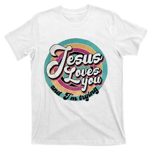 Jesus Loves You And IM Trying T-Shirt