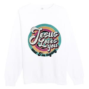 Jesus Loves You And IM Trying Premium Crewneck Sweatshirt