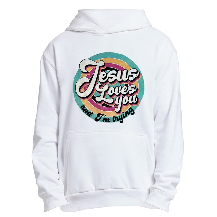 Jesus Loves You And IM Trying Urban Pullover Hoodie