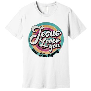 Jesus Loves You And IM Trying Premium T-Shirt