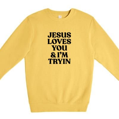 Jesus Loves You N Im Trying Funny Premium Crewneck Sweatshirt