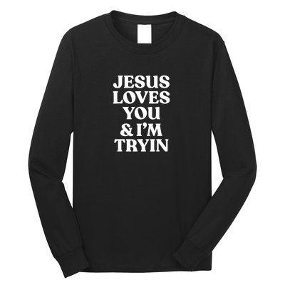 Jesus Loves You N Im Trying Funny Long Sleeve Shirt