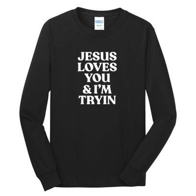 Jesus Loves You N Im Trying Funny Tall Long Sleeve T-Shirt