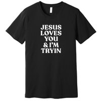 Jesus Loves You N Im Trying Funny Premium T-Shirt