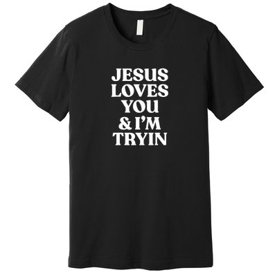 Jesus Loves You N Im Trying Funny Premium T-Shirt