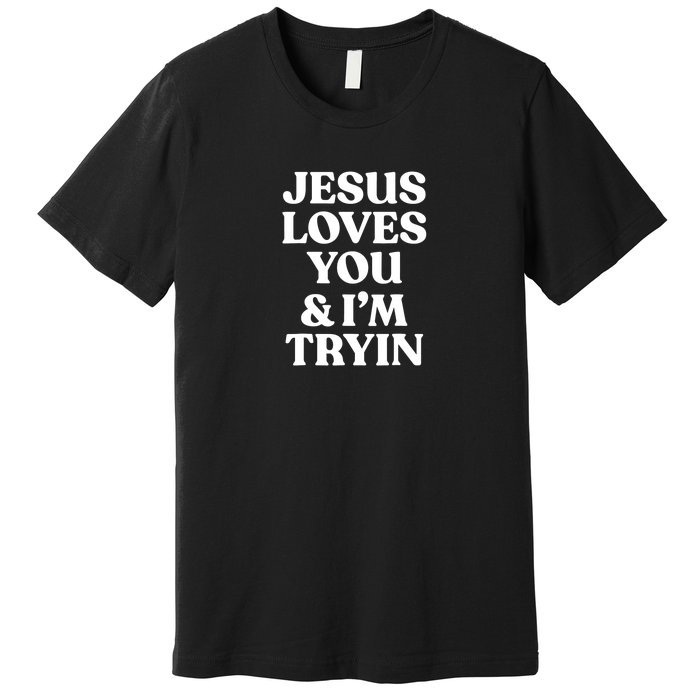 Jesus Loves You N Im Trying Funny Premium T-Shirt