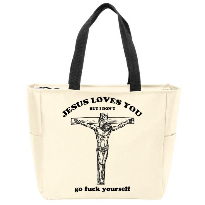 Jesus Loves You But I Don't Go Fuck Yourself Zip Tote Bag