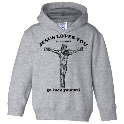 Jesus Loves You But I Don't Go Fuck Yourself Toddler Hoodie