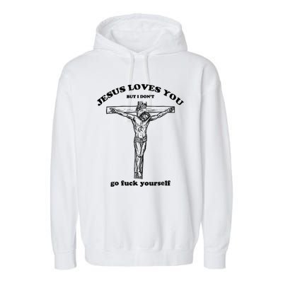 Jesus Loves You But I Don't Go Fuck Yourself Garment-Dyed Fleece Hoodie