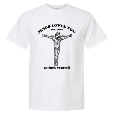 Jesus Loves You But I Don't Go Fuck Yourself Garment-Dyed Heavyweight T-Shirt