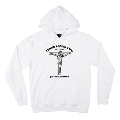 Jesus Loves You But I Don't Go Fuck Yourself Hoodie