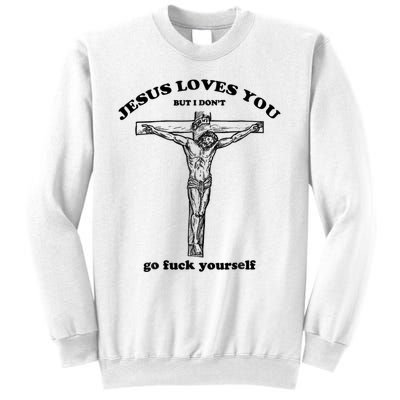 Jesus Loves You But I Don't Go Fuck Yourself Sweatshirt