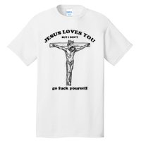 Jesus Loves You But I Don't Go Fuck Yourself Tall T-Shirt