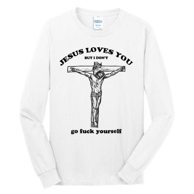 Jesus Loves You But I Don't Go Fuck Yourself Tall Long Sleeve T-Shirt