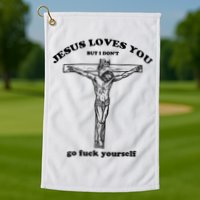 Jesus Loves You But I Don't Go Fuck Yourself Golf Towel
