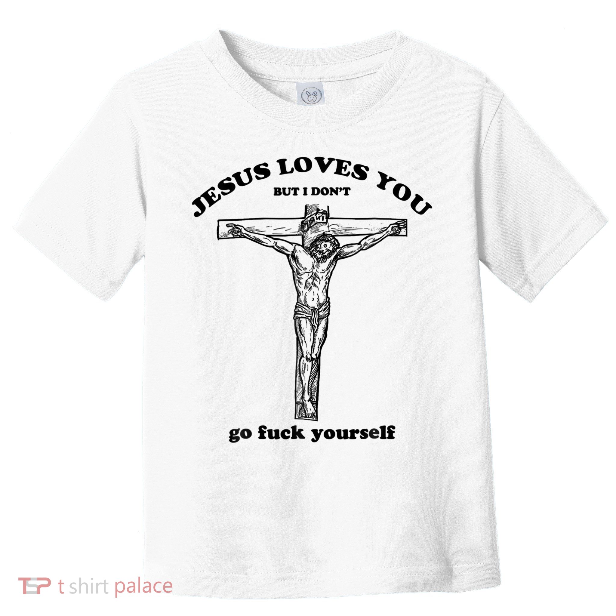 Jesus Loves You But I Don't Go Fuck Yourself Toddler T-Shirt