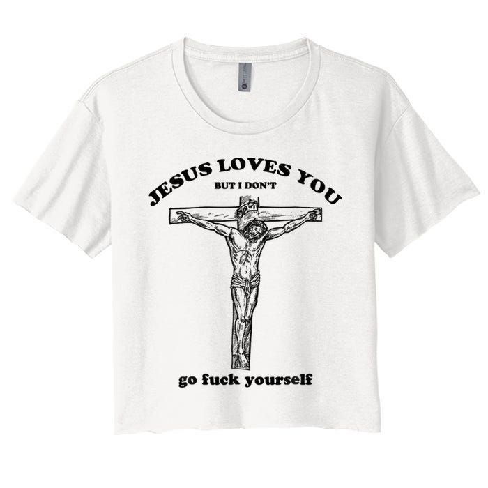 Jesus Loves You But I Don't Go Fuck Yourself Women's Crop Top Tee