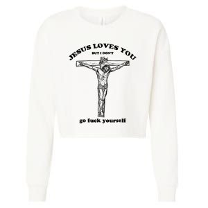 Jesus Loves You But I Don't Go Fuck Yourself Cropped Pullover Crew