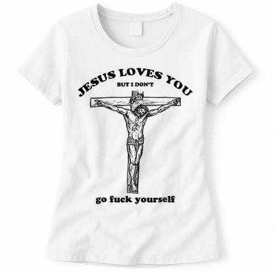 Jesus Loves You But I Don't Go Fuck Yourself Womens T-Shirt